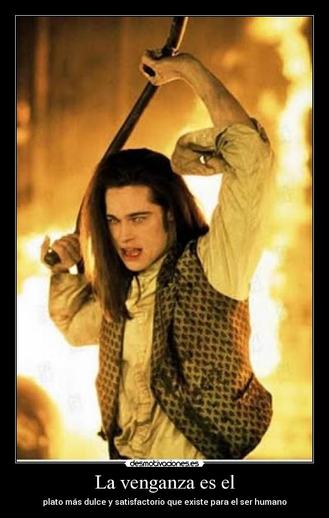 La venganza es el - plato más dulce y satisfactorio que existe para el ser humano