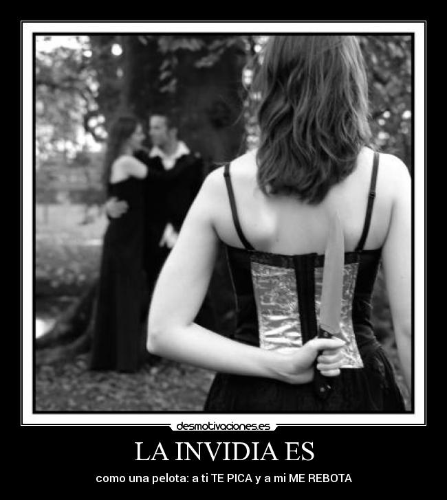 LA INVIDIA ES - como una pelota: a ti TE PICA y a mi ME REBOTA