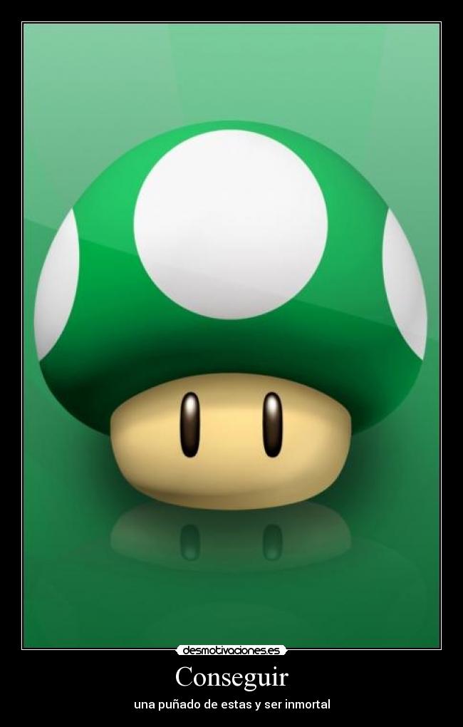 Conseguir - una puñado de estas y ser inmortal