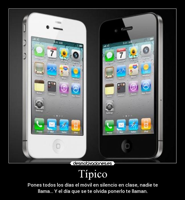 Típico - Pones todos los días el móvil en silencio en clase, nadie te
llama... Y el día que se te olvida ponerlo te llaman.