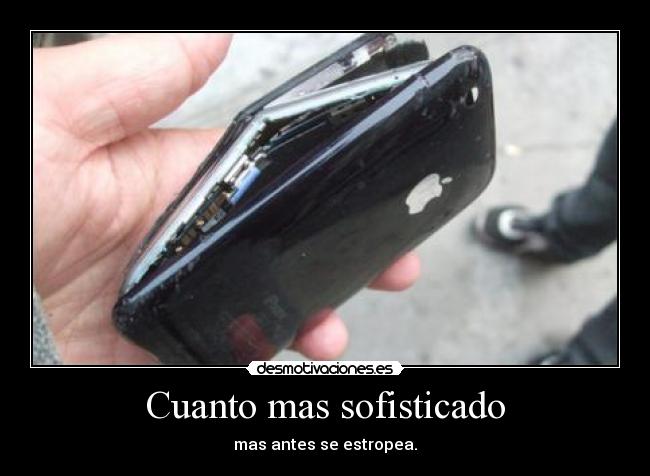 Cuanto mas sofisticado - mas antes se estropea.