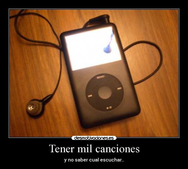 Tener mil canciones - y no saber cual escuchar..