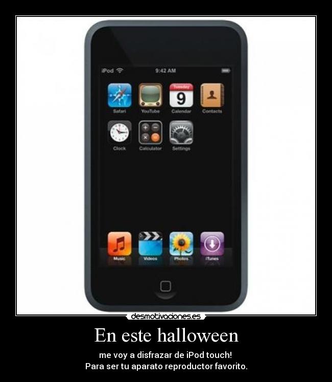 En este halloween - me voy a disfrazar de iPod touch!
Para ser tu aparato reproductor favorito.