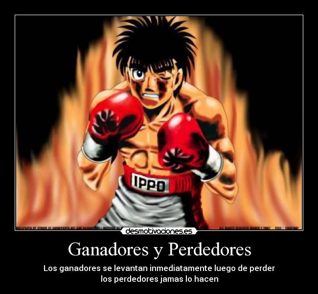 Ganadores y Perdedores - Los ganadores se levantan inmediatamente luego de perder
los perdedores jamas lo hacen