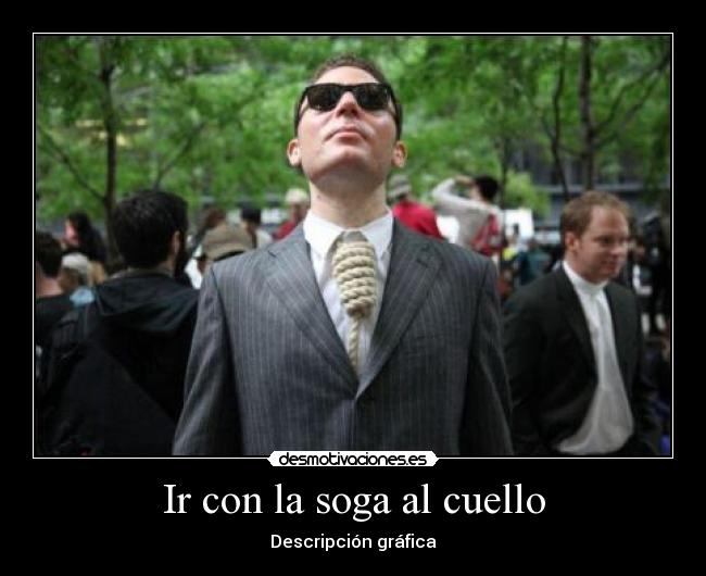 Ir con la soga al cuello - Descripción gráfica