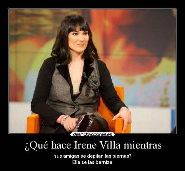 ¿Qué hace Irene Villa mientras - sus amigas se depilan las piernas?
Ella se las barniza.