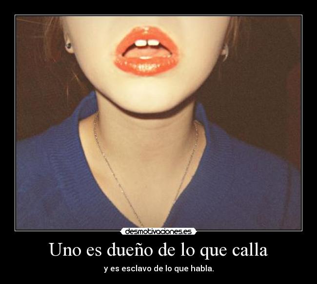 Uno es dueño de lo que calla -