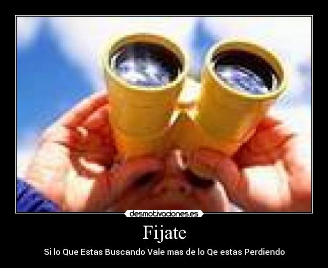 Fijate - Si lo Que Estas Buscando Vale mas de lo Qe estas Perdiendo