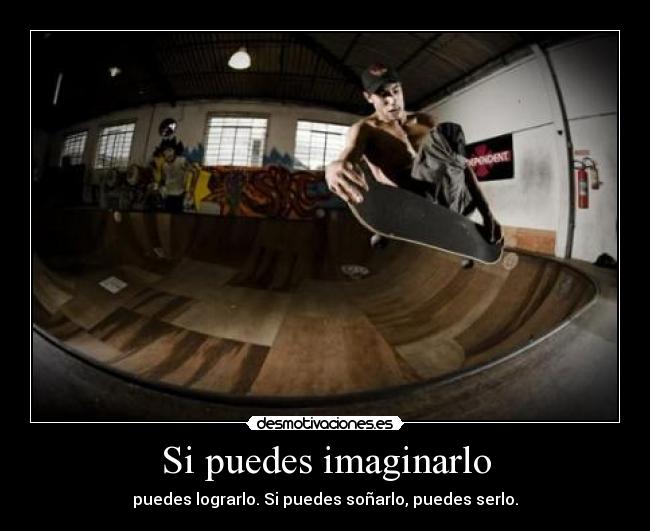 Si puedes imaginarlo - puedes lograrlo. Si puedes soñarlo, puedes serlo.