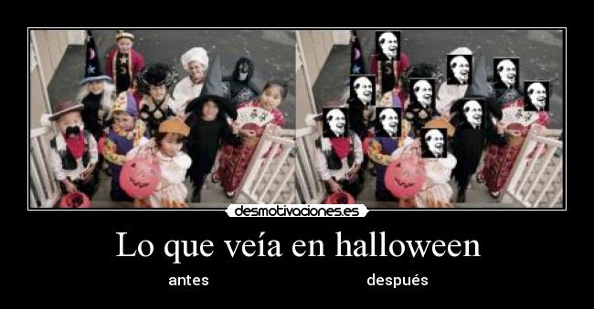 Lo que veía en halloween - antes                                           después