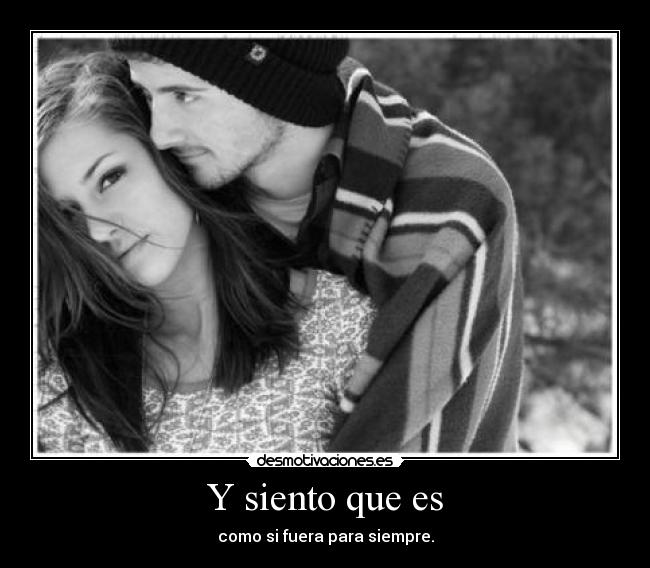 Y siento que es - como si fuera para siempre.