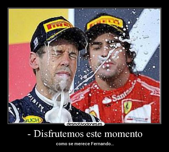 - Disfrutemos este momento - como se merece Fernando...