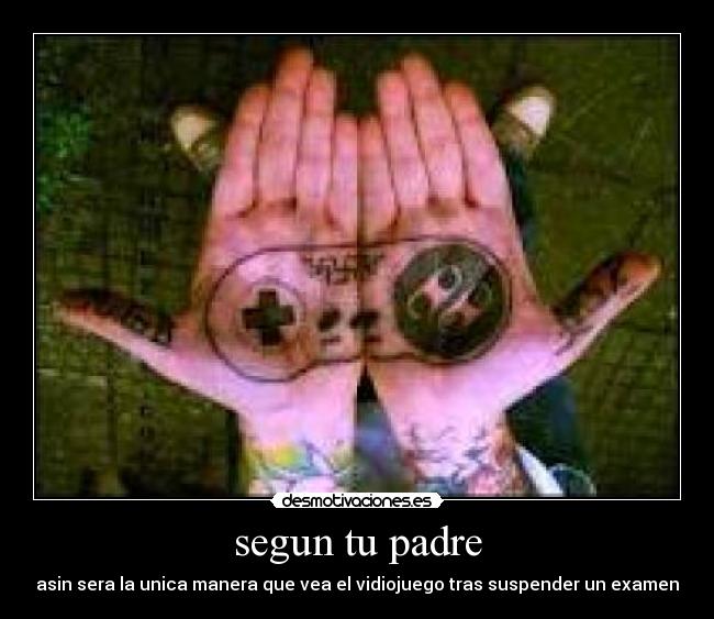 segun tu padre - asin sera la unica manera que vea el vidiojuego tras suspender un examen