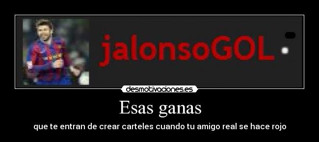 Esas ganas - que te entran de crear carteles cuando tu amigo real se hace rojo