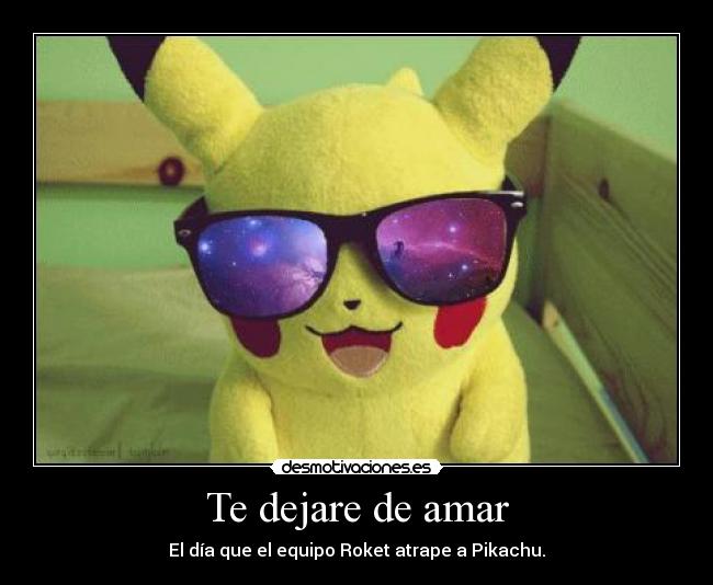 Te dejare de amar - El día que el equipo Roket atrape a Pikachu.