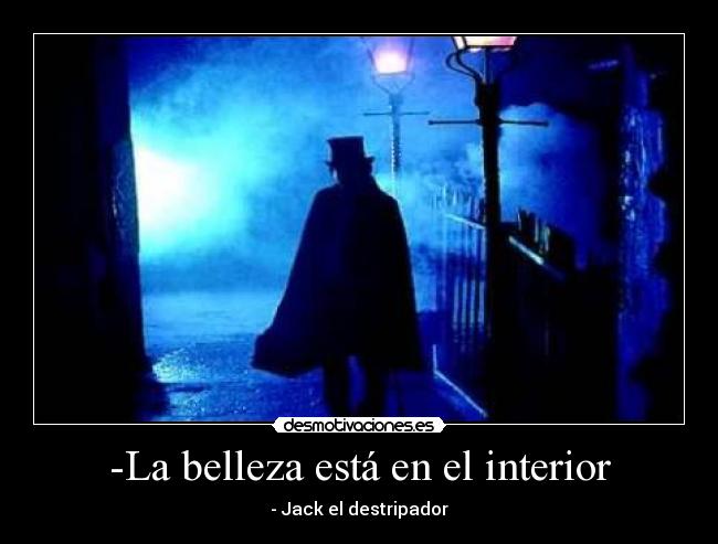 -La belleza está en el interior - - Jack el destripador