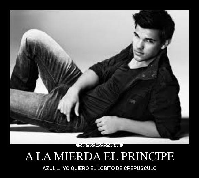 A LA MIERDA EL PRINCIPE - AZUL..... YO QUIERO EL LOBITO DE CREPUSCULO
