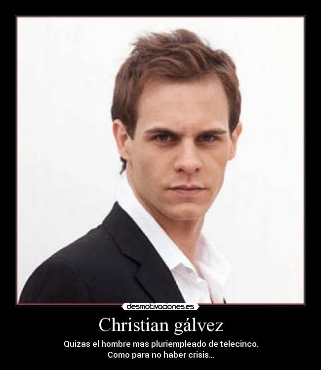 Christian gálvez - Quizas el hombre mas pluriempleado de telecinco.
Como para no haber crisis...