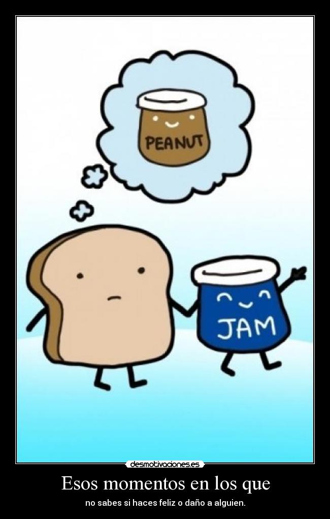 Esos momentos en los que -