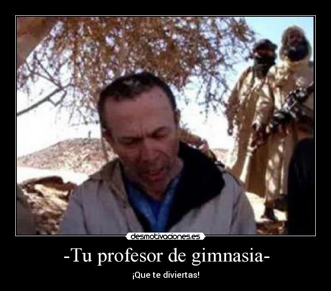-Tu profesor de gimnasia- - ¡Que te diviertas!