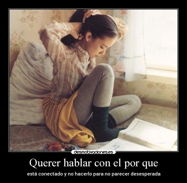 Querer hablar con el por que - está conectado y no hacerlo para no parecer desesperada