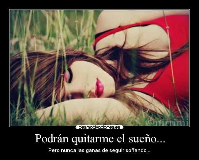 Podrán quitarme el sueño... -