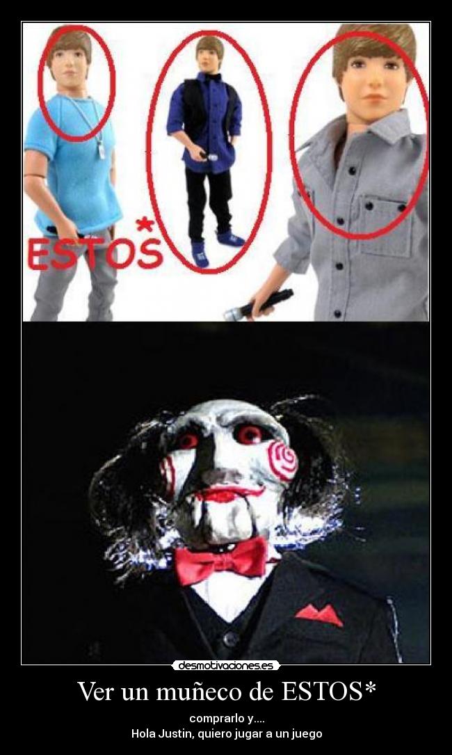 Ver un muñeco de ESTOS* - comprarlo y....
Hola Justin, quiero jugar a un juego