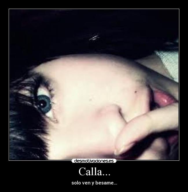 Calla... - solo ven y besame...