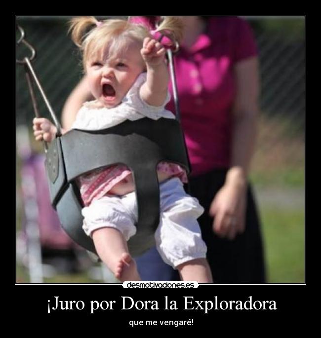 ¡Juro por Dora la Exploradora -