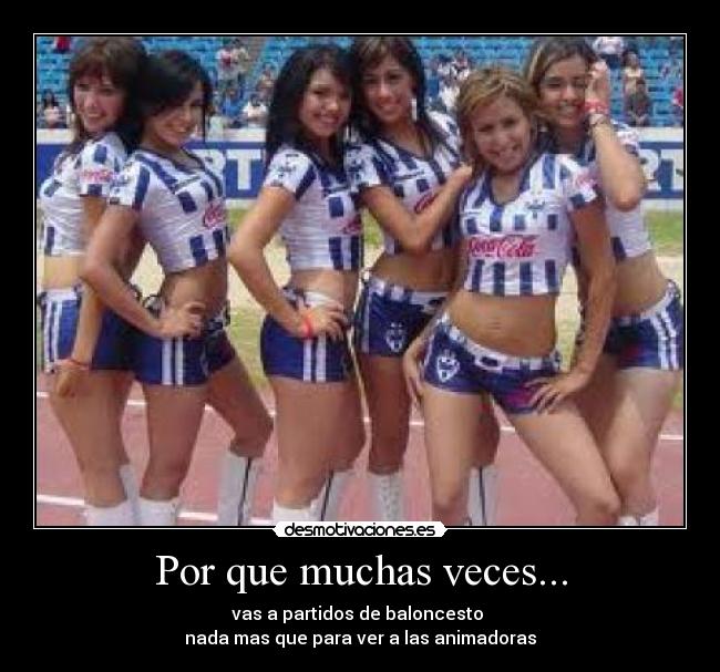 Por que muchas veces... - vas a partidos de baloncesto
nada mas que para ver a las animadoras