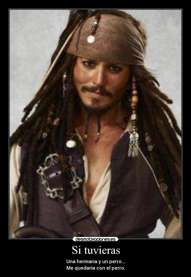 Si tuvieras - Una hermana y un perro...
Me quedaría con el perro.