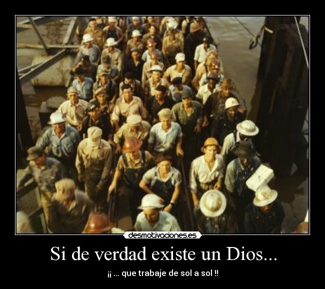 Si de verdad existe un Dios... - ¡¡ ... que trabaje de sol a sol !!