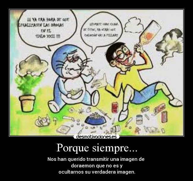 Porque siempre... - Nos han querido transmitir una imagen de
doraemon que no es y
ocultarnos su verdadera imagen.