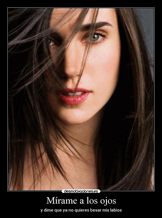 Mírame a los ojos - y dime que ya no quieres besar mis labios