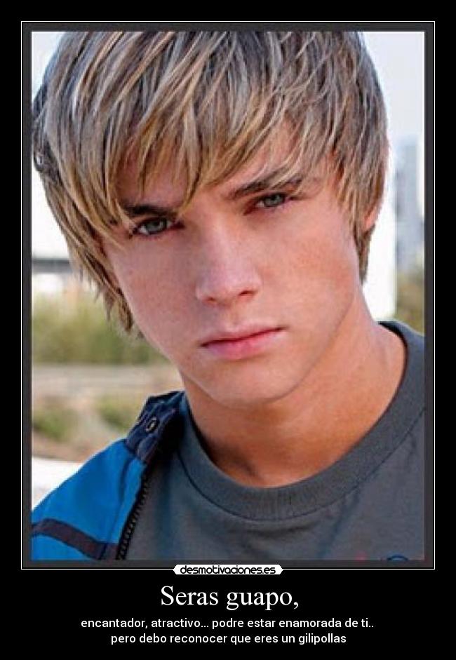 Seras guapo, -