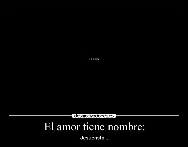 El amor tiene nombre: - Jesucristo...