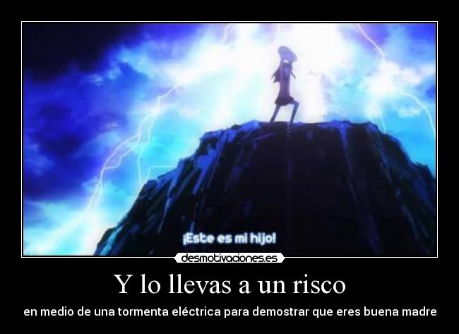 Y lo llevas a un risco - en medio de una tormenta eléctrica para demostrar que eres buena madre