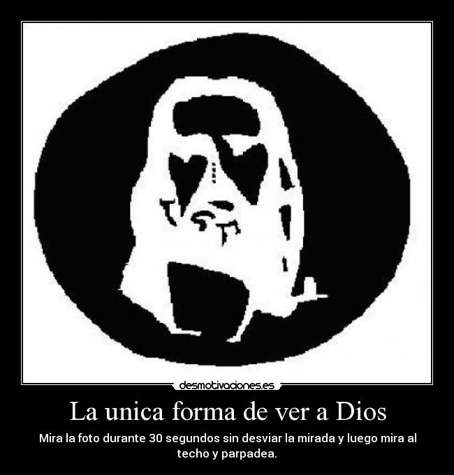 La unica forma de ver a Dios - Mira la foto durante 30 segundos sin desviar la mirada y luego mira al
techo y parpadea.