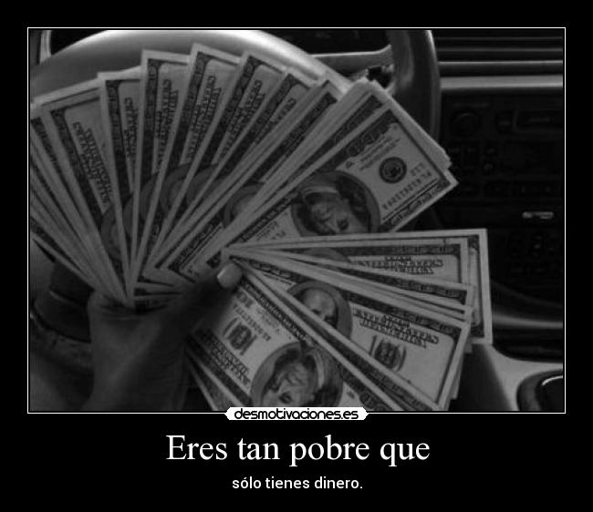 Eres tan pobre que - 