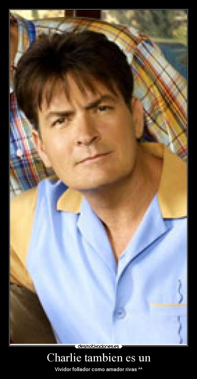 Charlie tambien es un - Vividor follador como amador rivas ^^