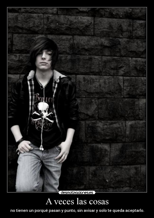 A veces las cosas - no tienen un porqué pasan y punto, sin avisar y solo te queda aceptarlo.