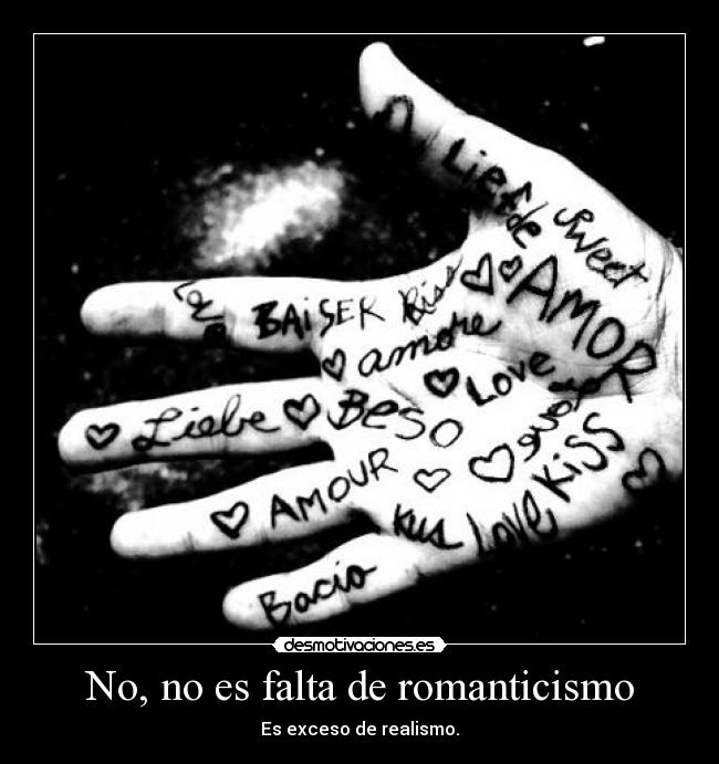 No, no es falta de romanticismo - Es exceso de realismo.