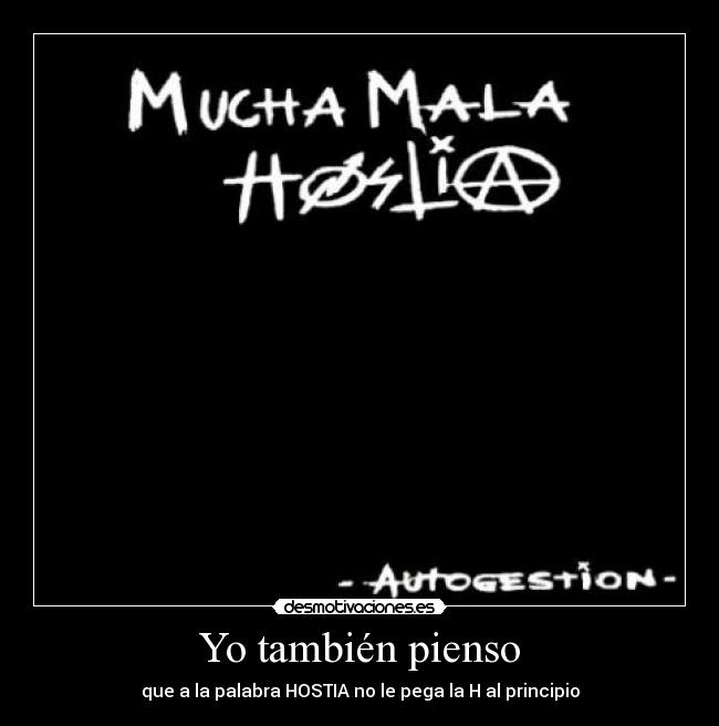 Yo también pienso - que a la palabra HOSTIA no le pega la H al principio