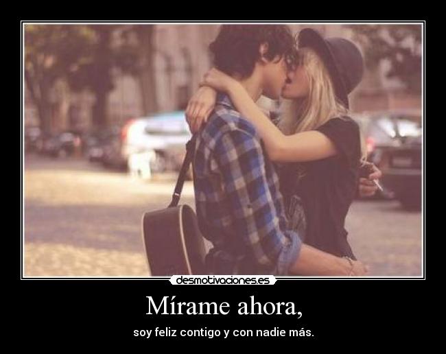 Mírame ahora, - 
