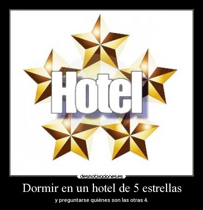 Dormir en un hotel de 5 estrellas - y preguntarse quiénes son las otras 4.