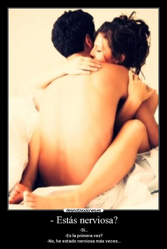 - Estás nerviosa? - -Si...
-Es la primera vez?
-No, he estado nerviosa más veces...