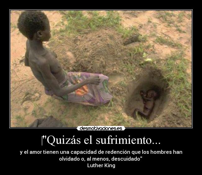 Quizás el sufrimiento... - y el amor tienen una capacidad de redención que los hombres han
olvidado o, al menos, descuidado
Luther King
