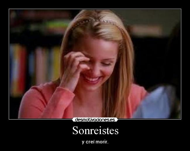Sonreistes - y creí morir.