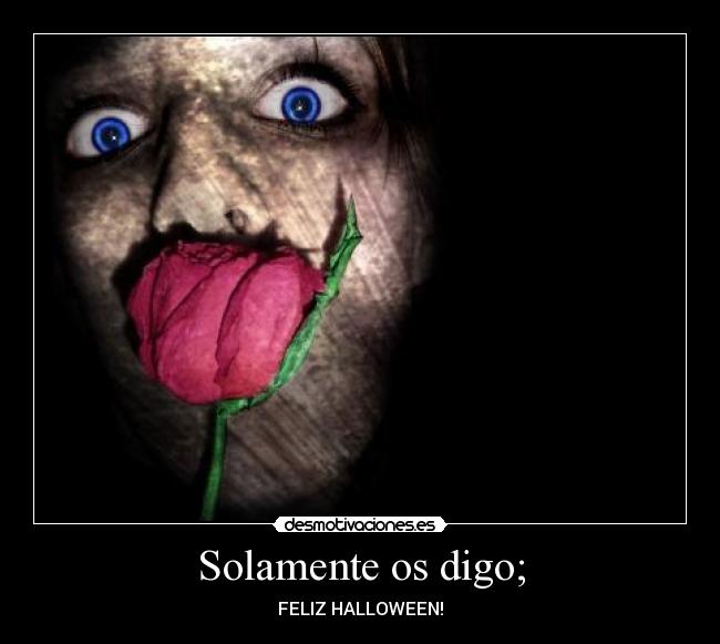 Solamente os digo; -