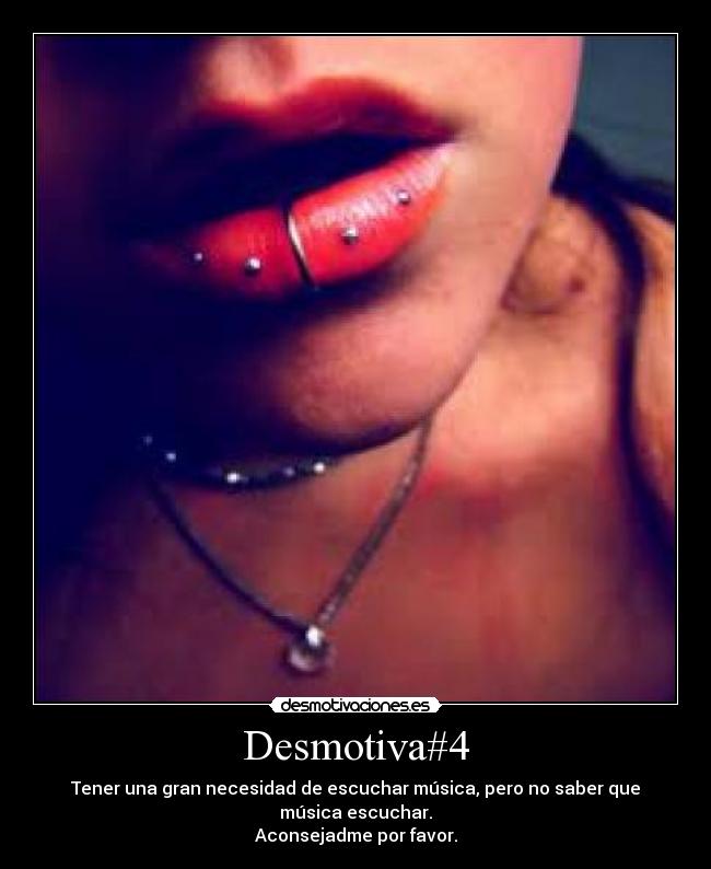 Desmotiva#4 - Tener una gran necesidad de escuchar música, pero no saber que música escuchar.
Aconsejadme por favor.